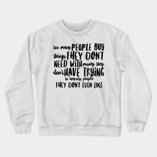 Too many people buy things they don't need Crewneck Sweatshirt